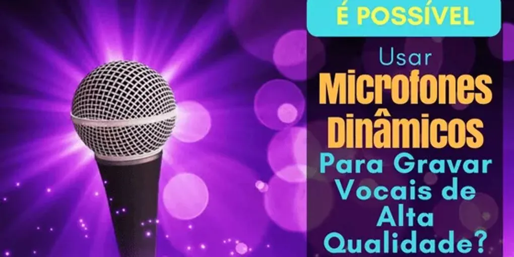 É Possível Usar Microfones Dinâmicos Para Gravar Vocais de Alta Qualidade?