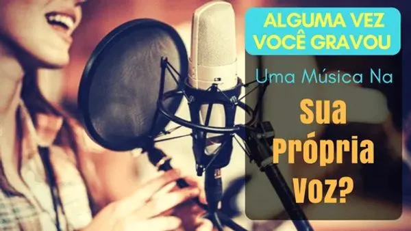 Alguma Vez Você Gravou Uma Música na Sua Própria Voz?