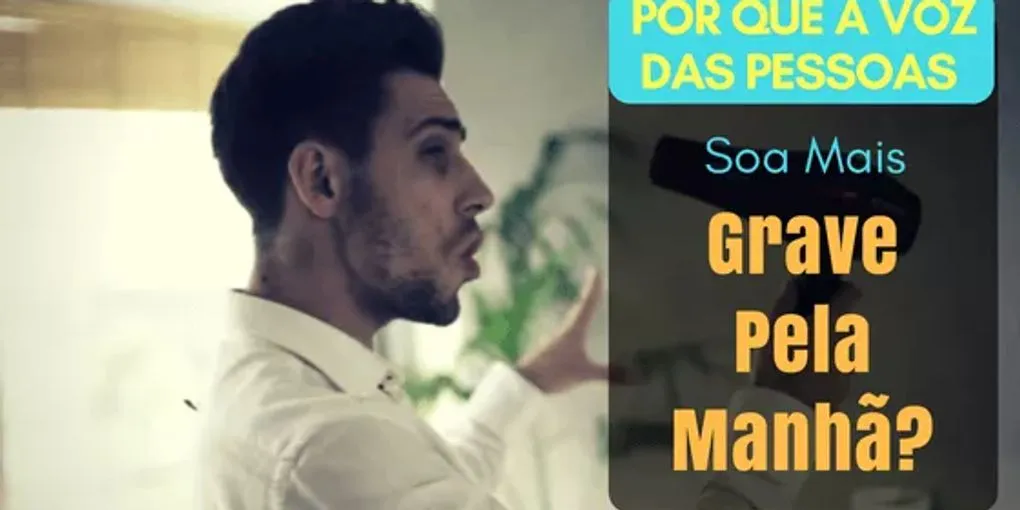 Por Que a Voz das Pessoas Soa Mais Grave Pela Manhã?