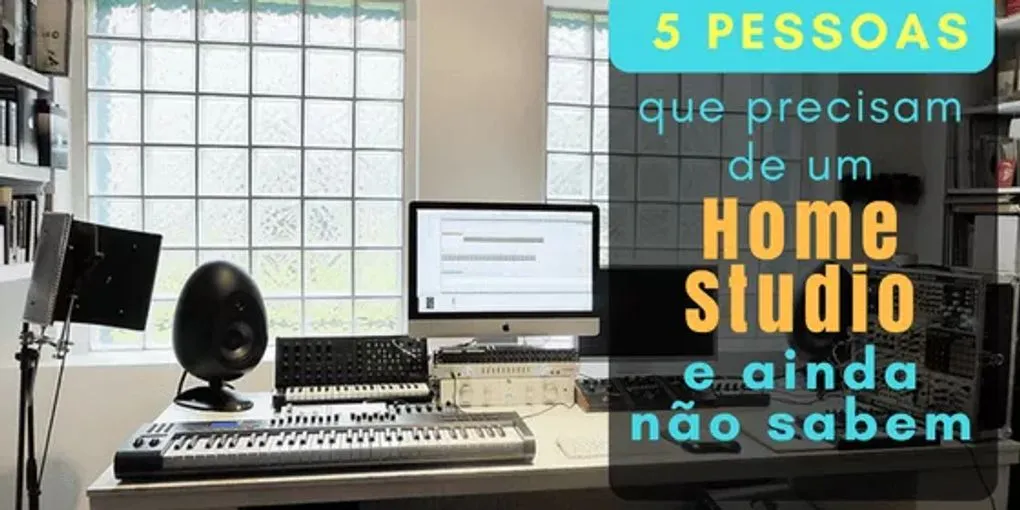 5 Pessoas que Precisam de um Home Studio e Ainda Não Sabem
